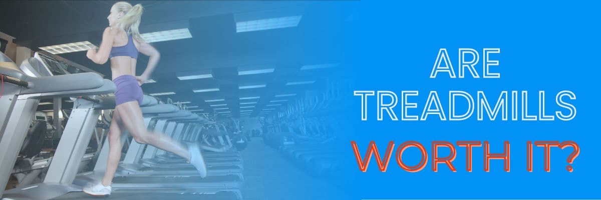 Are Treadmills Worth It?